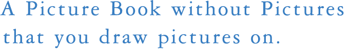 A Picture Book without Pictures that you draw pictures on.